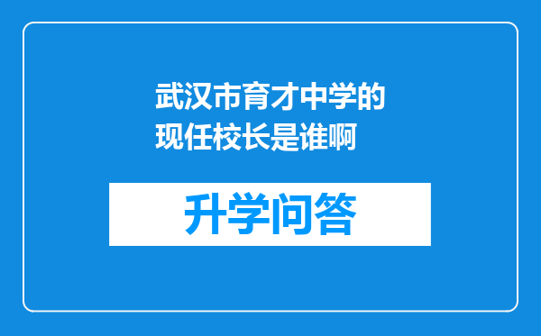 武汉市育才中学的现任校长是谁啊