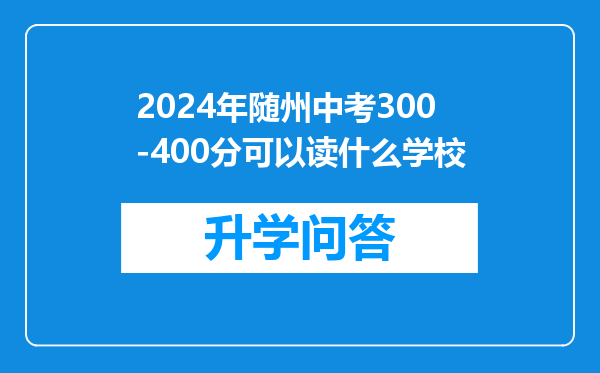 2024年随州中考300-400分可以读什么学校