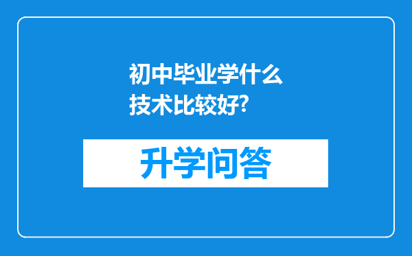 初中毕业学什么技术比较好?