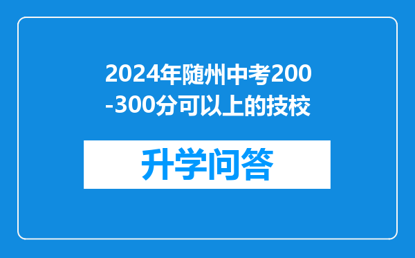 2024年随州中考200-300分可以上的技校