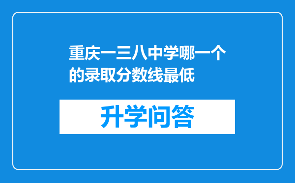 重庆一三八中学哪一个的录取分数线最低