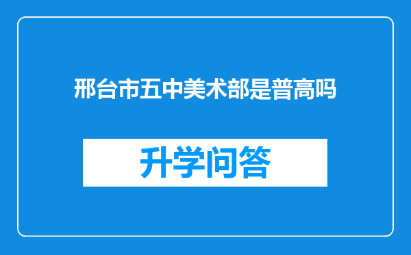 邢台市五中美术部是普高吗