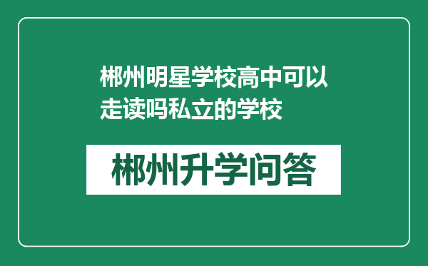 郴州明星学校高中可以走读吗私立的学校