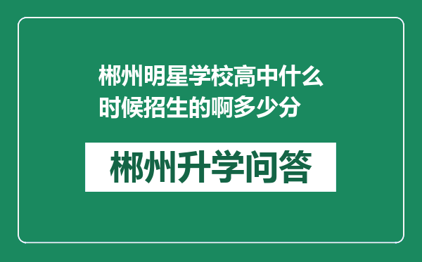 郴州明星学校高中什么时候招生的啊多少分