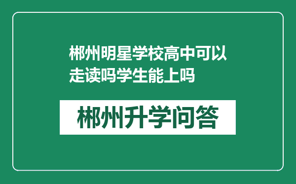 郴州明星学校高中可以走读吗学生能上吗