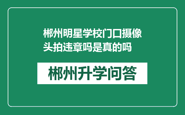 郴州明星学校门口摄像头拍违章吗是真的吗