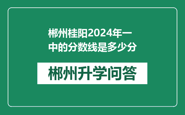 郴州桂阳2024年一中的分数线是多少分