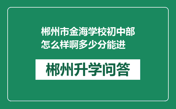 郴州市金海学校初中部怎么样啊多少分能进