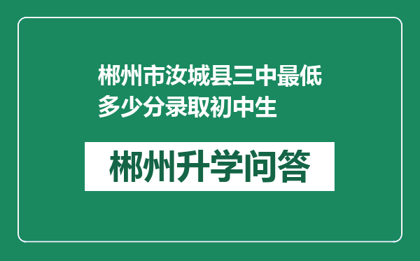 郴州市汝城县三中最低多少分录取初中生