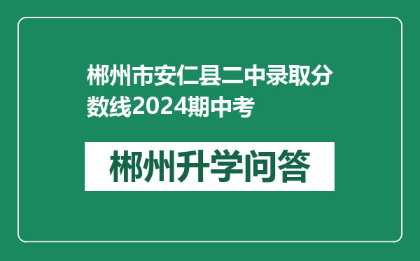 郴州市安仁县二中录取分数线2024期中考