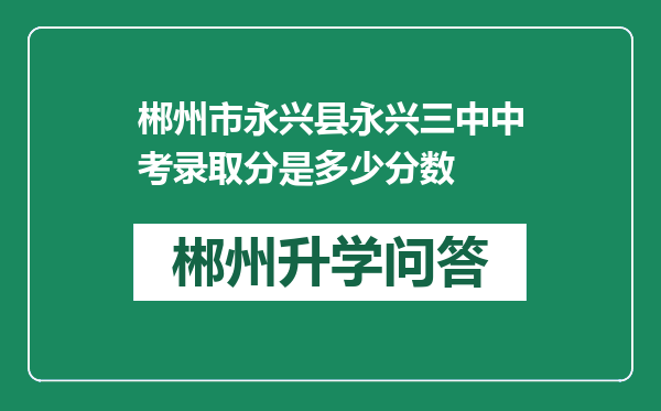 郴州市永兴县永兴三中中考录取分是多少分数