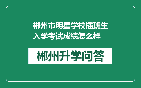 郴州市明星学校插班生入学考试成绩怎么样