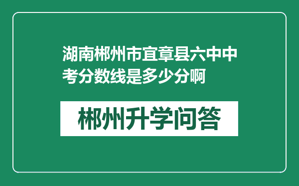 湖南郴州市宜章县六中中考分数线是多少分啊