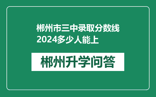 郴州市三中录取分数线2024多少人能上