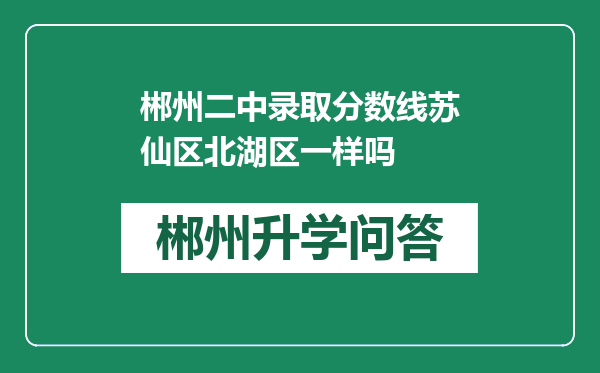 郴州二中录取分数线苏仙区北湖区一样吗