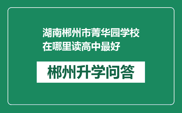 湖南郴州市菁华园学校在哪里读高中最好