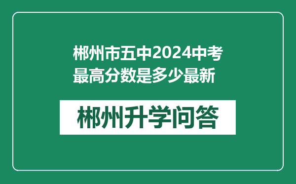 郴州市五中2024中考最高分数是多少最新