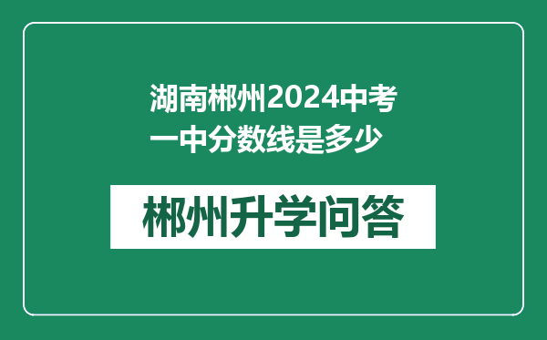 湖南郴州2024中考一中分数线是多少