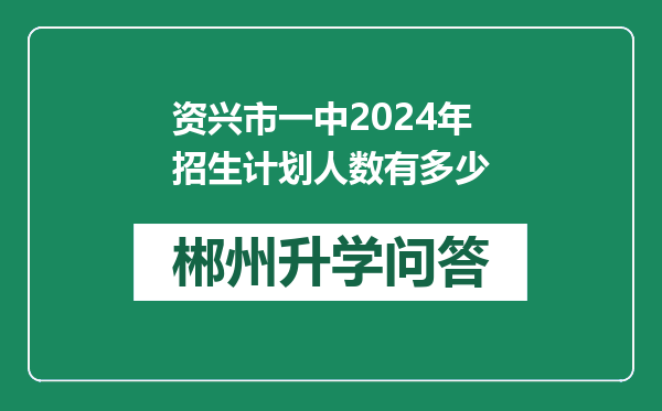 资兴市一中2024年招生计划人数有多少