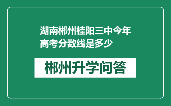 湖南郴州桂阳三中今年高考分数线是多少