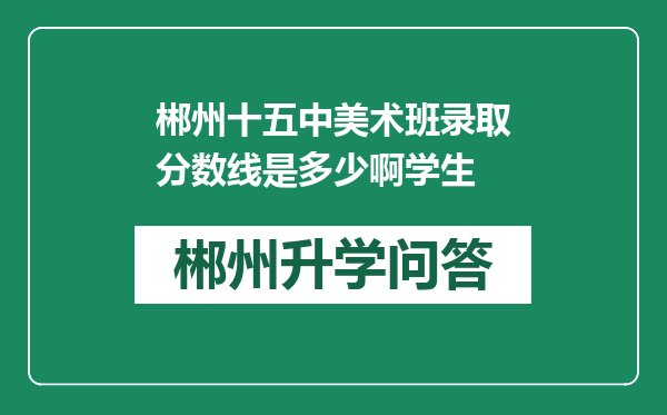 郴州十五中美术班录取分数线是多少啊学生