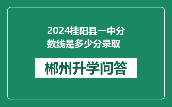 2024桂阳县一中分数线是多少分录取