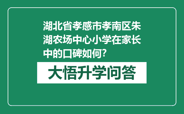 湖北省孝感市孝南区朱湖农场中心小学在家长中的口碑如何？