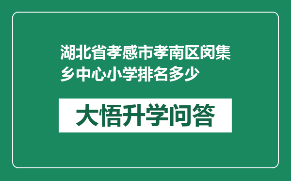 湖北省孝感市孝南区闵集乡中心小学排名多少