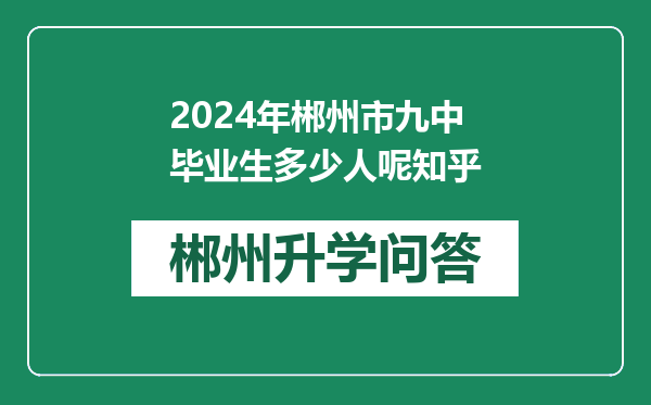 2024年郴州市九中毕业生多少人呢知乎