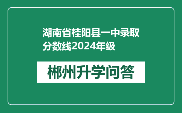 湖南省桂阳县一中录取分数线2024年级