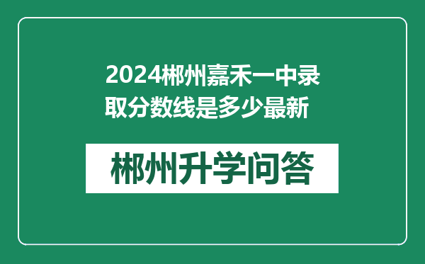 2024郴州嘉禾一中录取分数线是多少最新