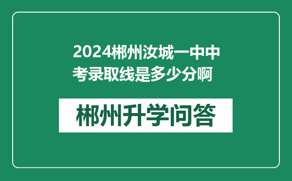 2024郴州汝城一中中考录取线是多少分啊