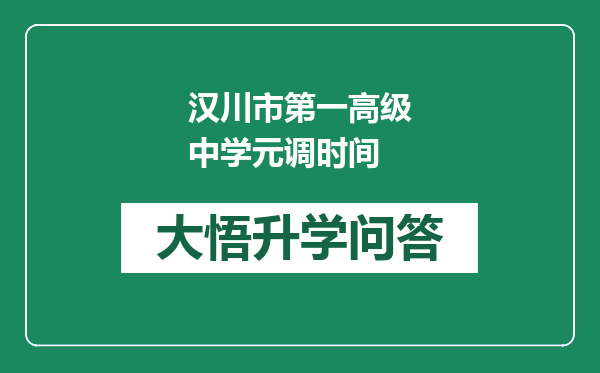 汉川市第一高级中学元调时间