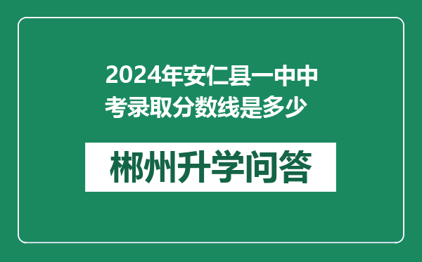 2024年安仁县一中中考录取分数线是多少