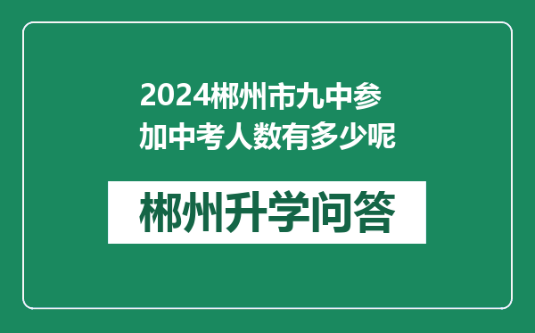 2024郴州市九中参加中考人数有多少呢