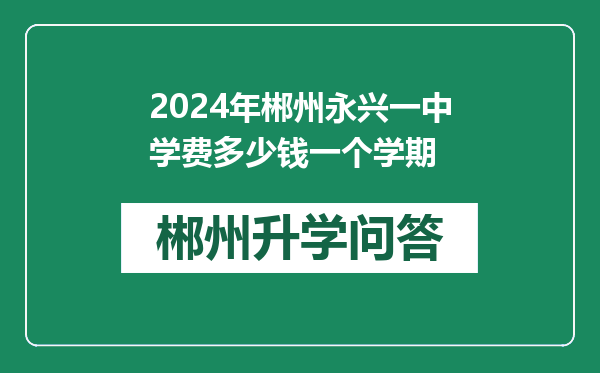 2024年郴州永兴一中学费多少钱一个学期