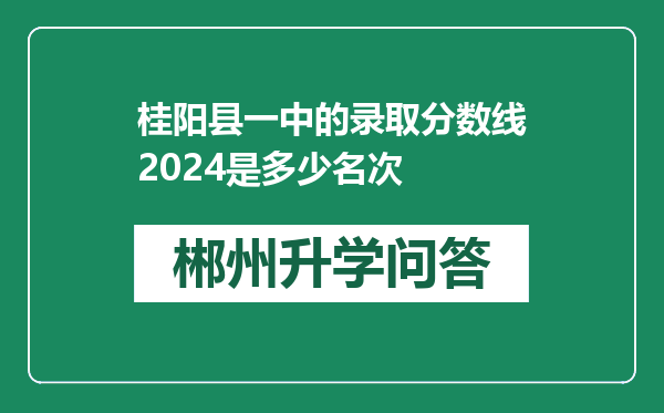 桂阳县一中的录取分数线2024是多少名次