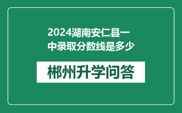 2024湖南安仁县一中录取分数线是多少