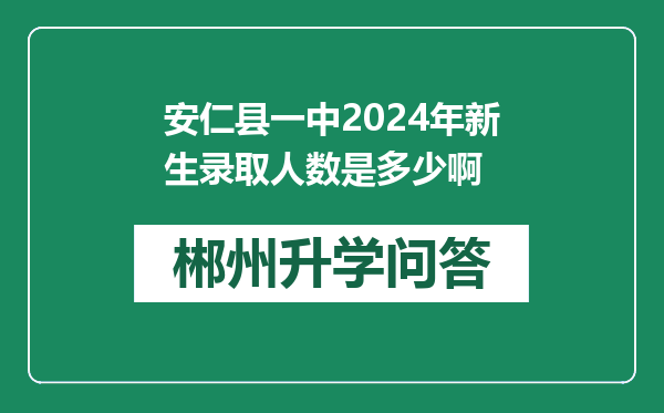 安仁县一中2024年新生录取人数是多少啊