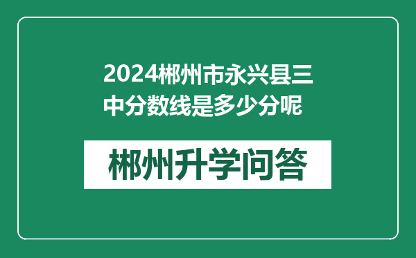 2024郴州市永兴县三中分数线是多少分呢