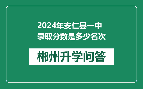 2024年安仁县一中录取分数是多少名次