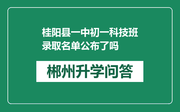 桂阳县一中初一科技班录取名单公布了吗