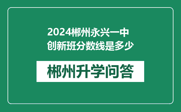 2024郴州永兴一中创新班分数线是多少