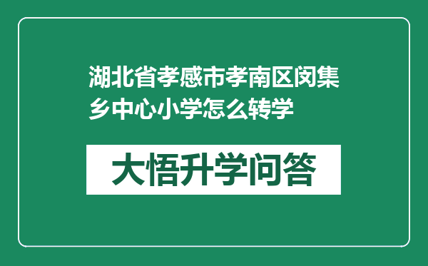 湖北省孝感市孝南区闵集乡中心小学怎么转学