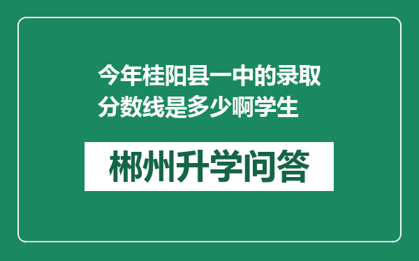 今年桂阳县一中的录取分数线是多少啊学生