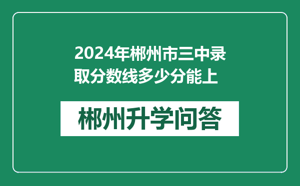 2024年郴州市三中录取分数线多少分能上