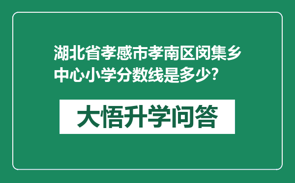 湖北省孝感市孝南区闵集乡中心小学分数线是多少？