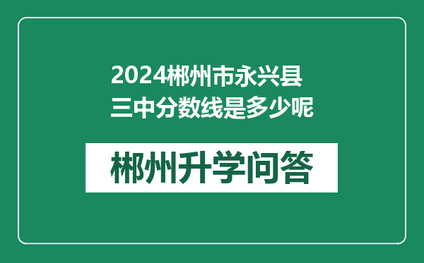 2024郴州市永兴县三中分数线是多少呢