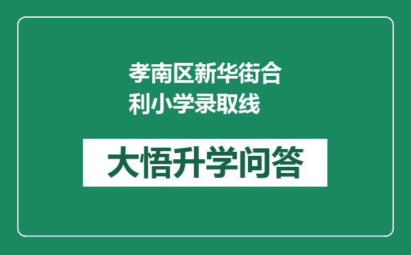 孝南区新华街合利小学录取线