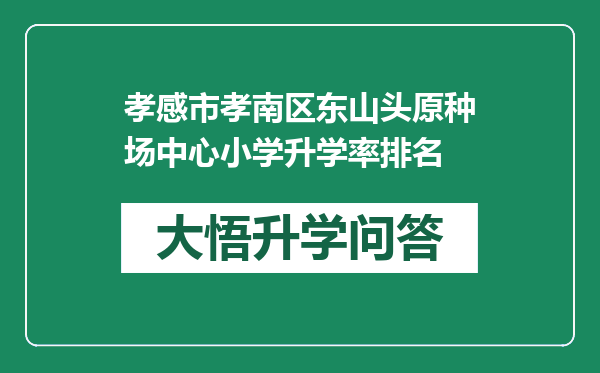 孝感市孝南区东山头原种场中心小学升学率排名